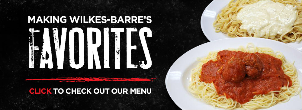 Making Wilkes-Barre's Favorites - Click to check out our Menu
